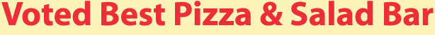Voted Best Pizza & Salad Bar