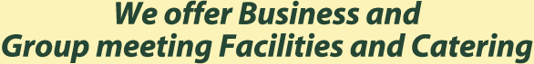 We offer Business and Group meetings Facilities and Catering