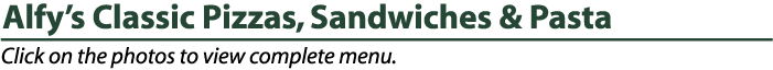 Alfy's classic Pizzas, Sandwiches & Pasta. Click on the photos to view complete menu.